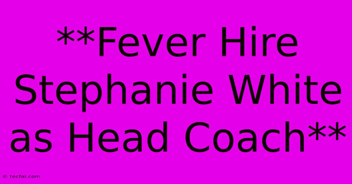 **Fever Hire Stephanie White As Head Coach**