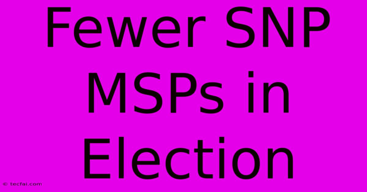 Fewer SNP MSPs In Election