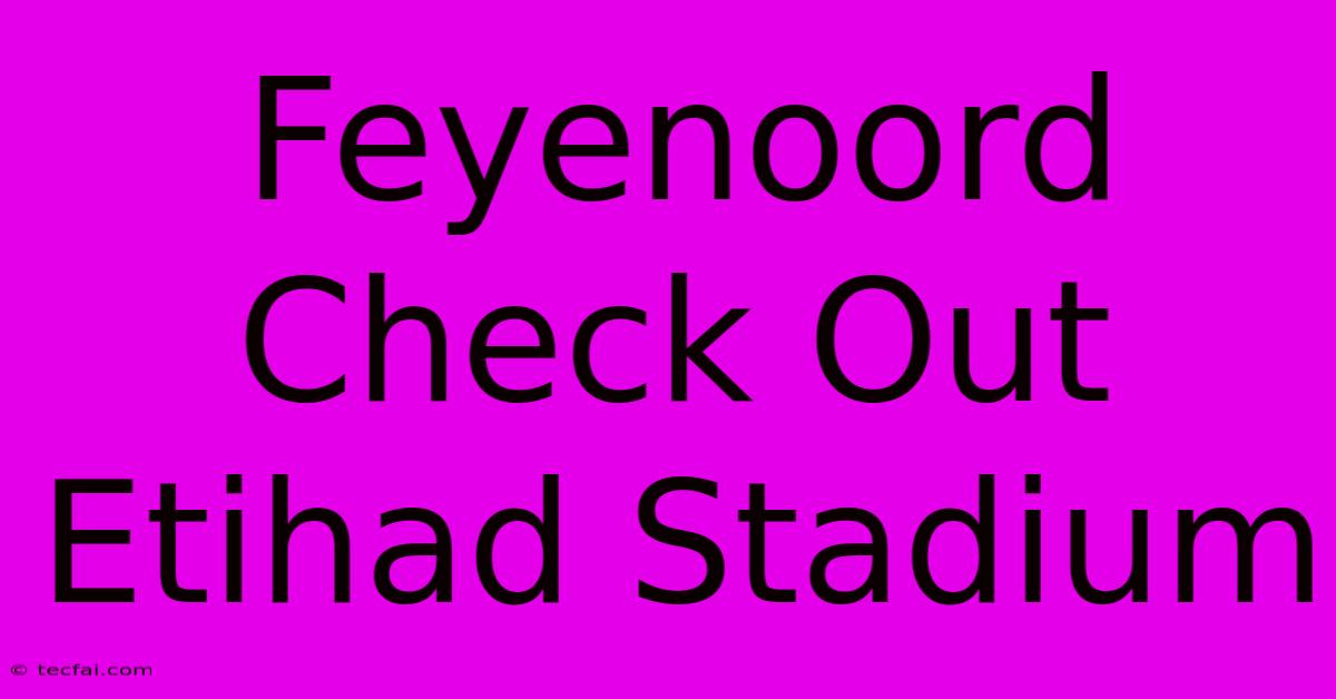 Feyenoord Check Out Etihad Stadium