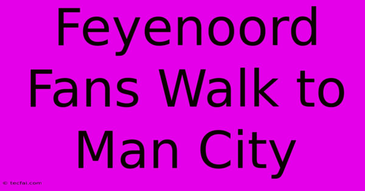 Feyenoord Fans Walk To Man City