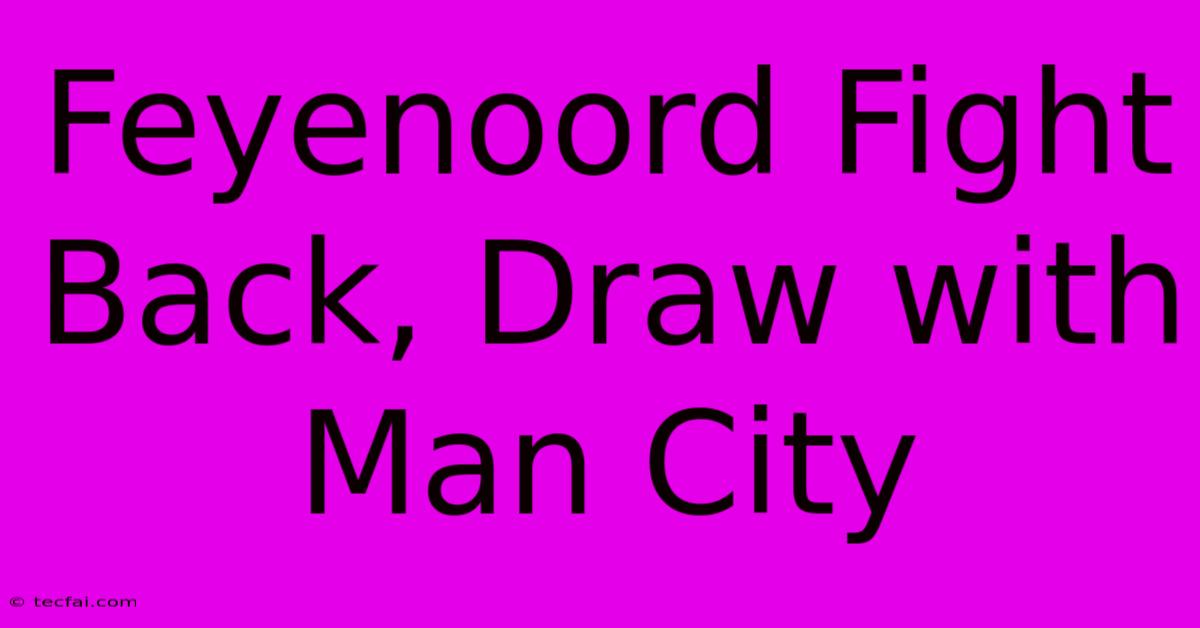 Feyenoord Fight Back, Draw With Man City