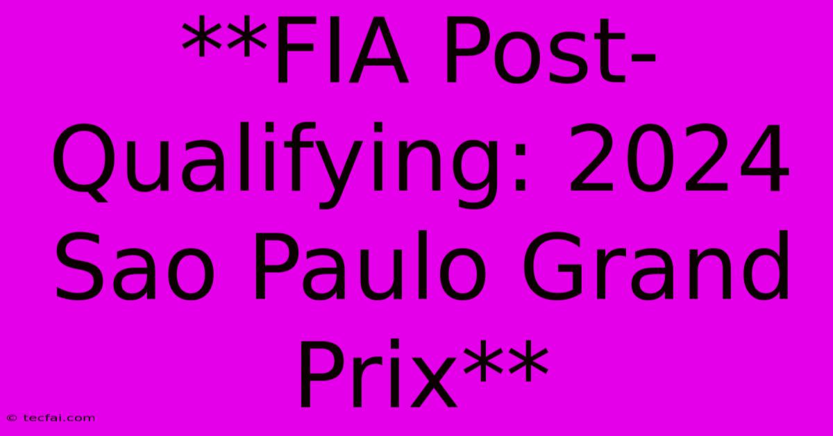 **FIA Post-Qualifying: 2024 Sao Paulo Grand Prix**