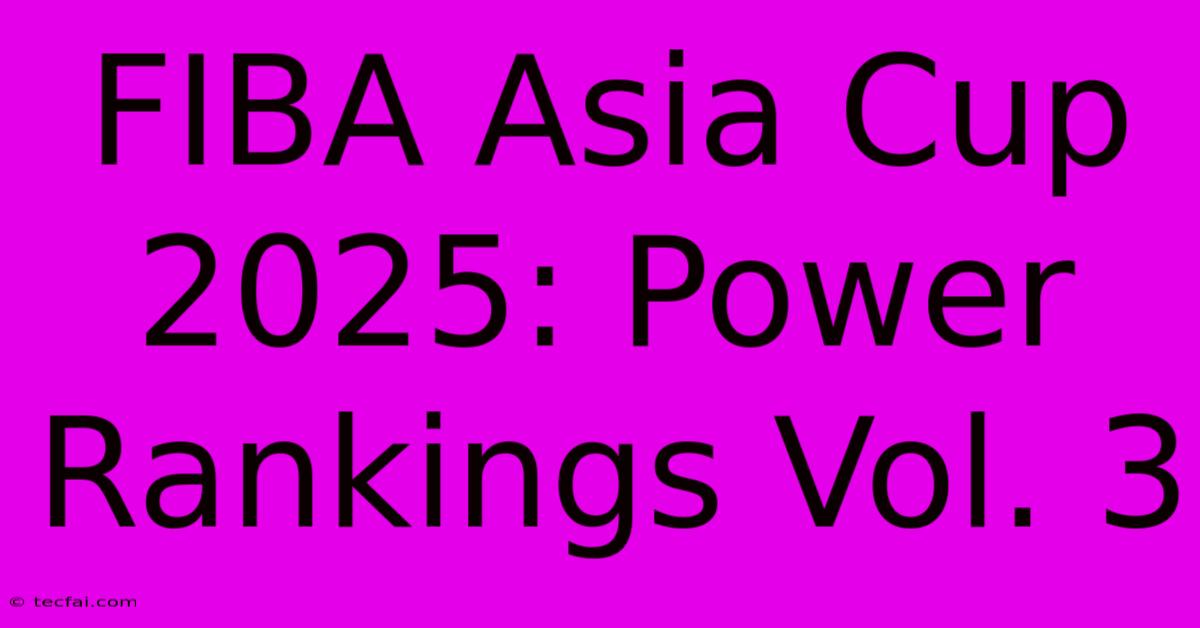 FIBA Asia Cup 2025: Power Rankings Vol. 3