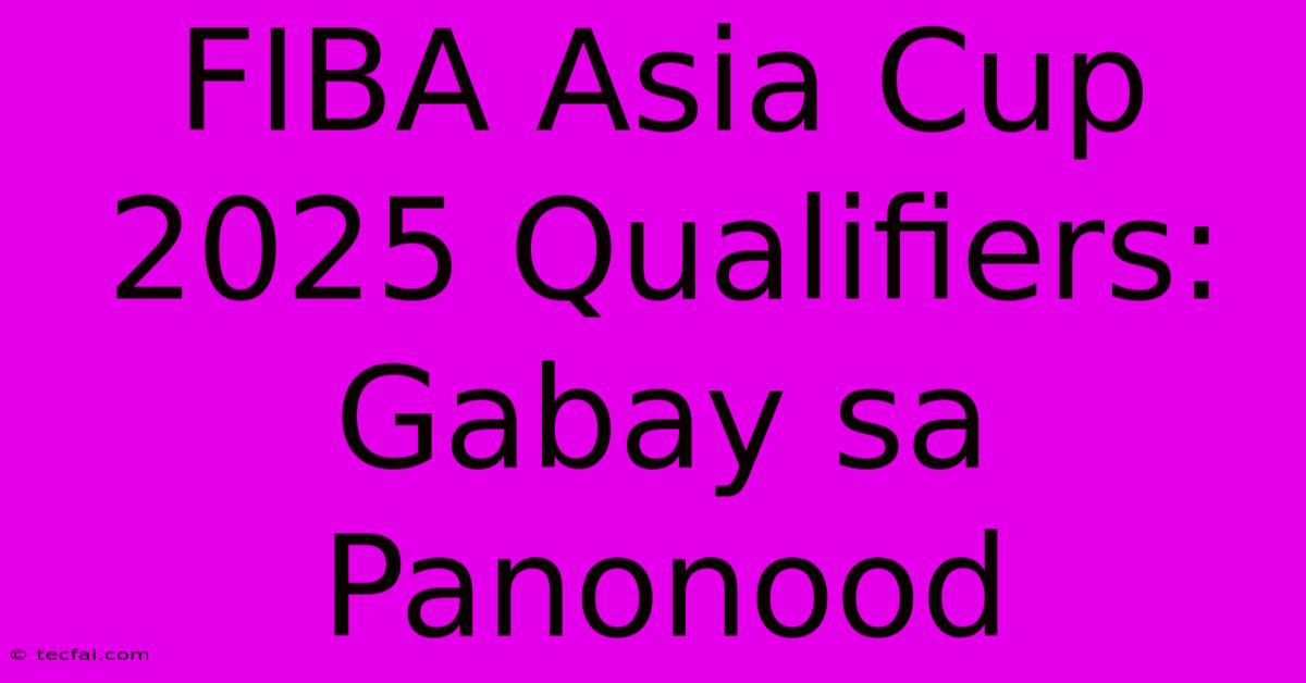 FIBA Asia Cup 2025 Qualifiers: Gabay Sa Panonood