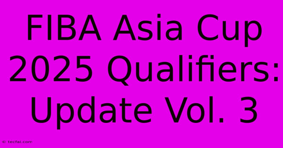 FIBA Asia Cup 2025 Qualifiers: Update Vol. 3