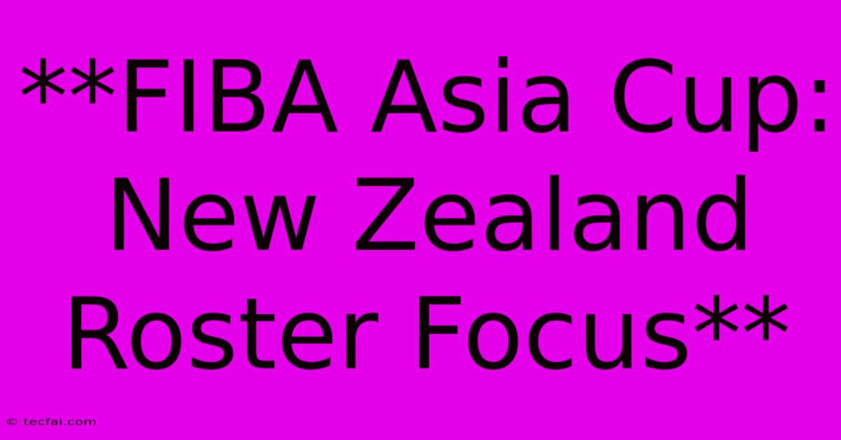 **FIBA Asia Cup: New Zealand Roster Focus**