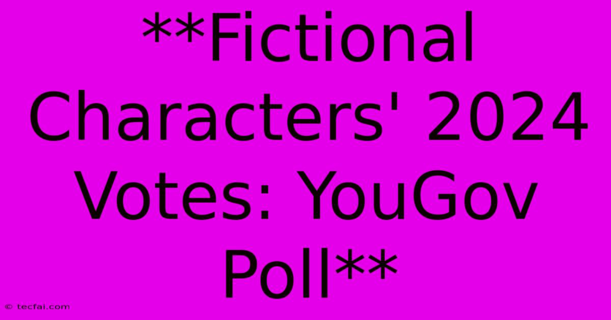 **Fictional Characters' 2024 Votes: YouGov Poll**