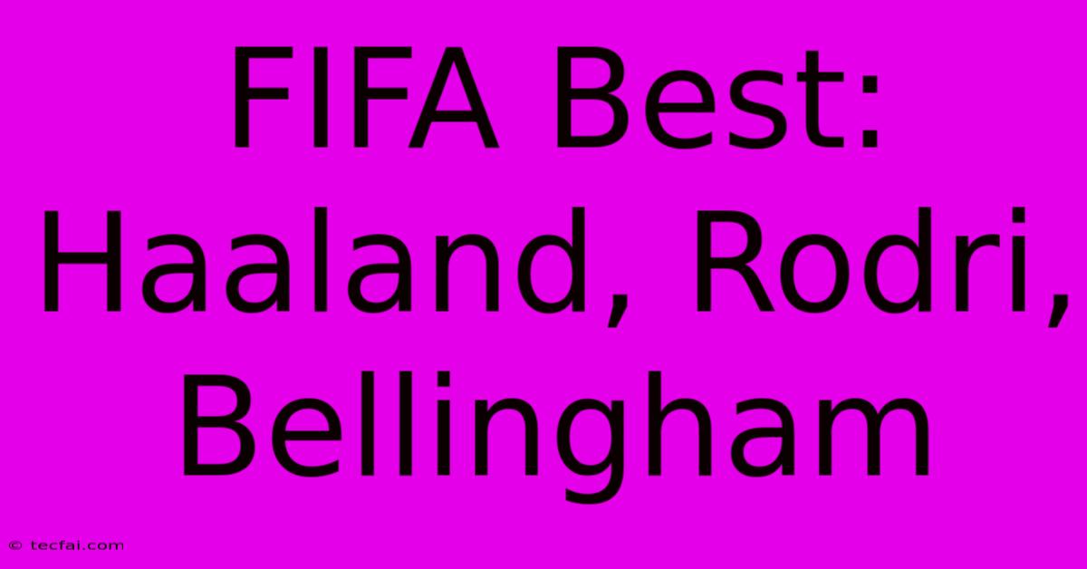 FIFA Best: Haaland, Rodri, Bellingham