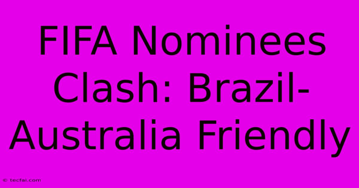 FIFA Nominees Clash: Brazil-Australia Friendly