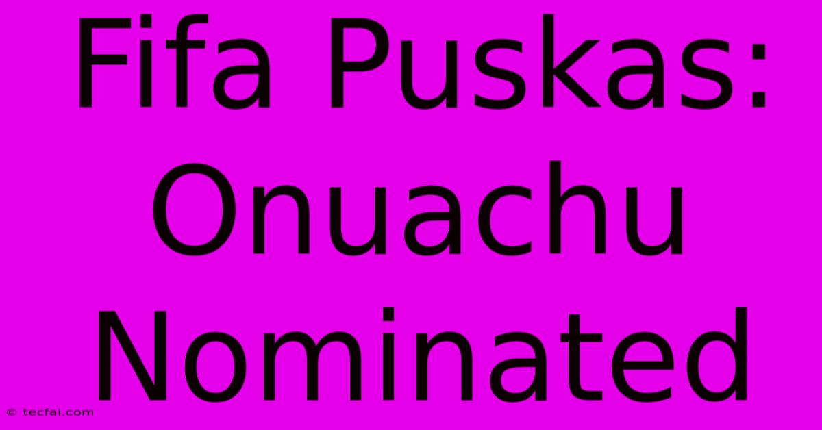 Fifa Puskas: Onuachu Nominated