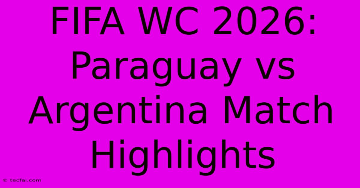 FIFA WC 2026: Paraguay Vs Argentina Match Highlights