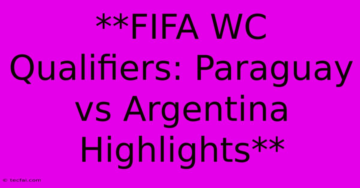 **FIFA WC Qualifiers: Paraguay Vs Argentina Highlights**