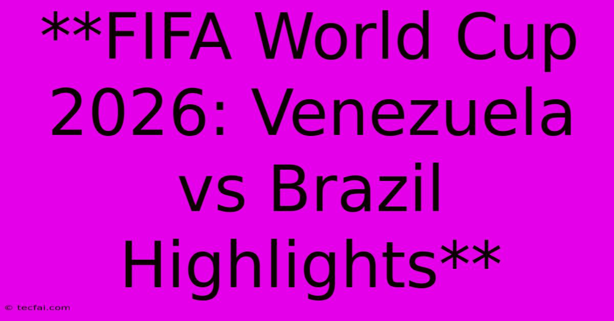 **FIFA World Cup 2026: Venezuela Vs Brazil Highlights**