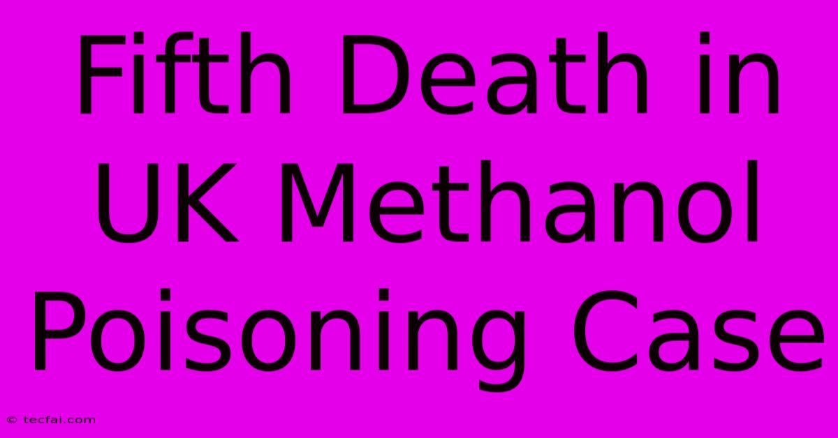 Fifth Death In UK Methanol Poisoning Case