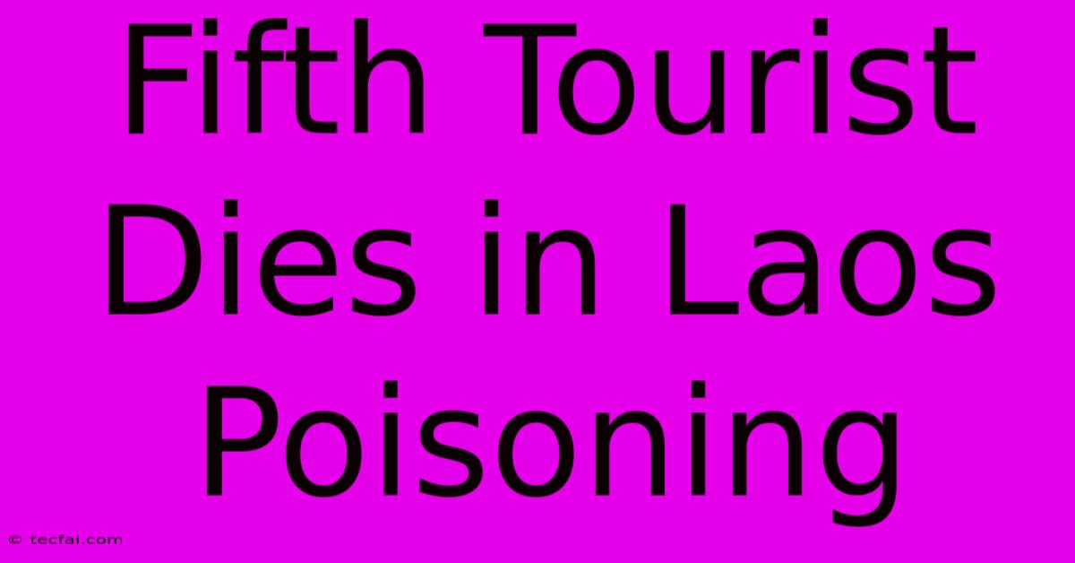 Fifth Tourist Dies In Laos Poisoning