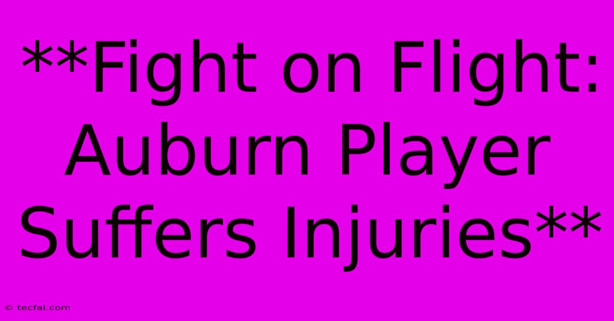 **Fight On Flight: Auburn Player Suffers Injuries** 