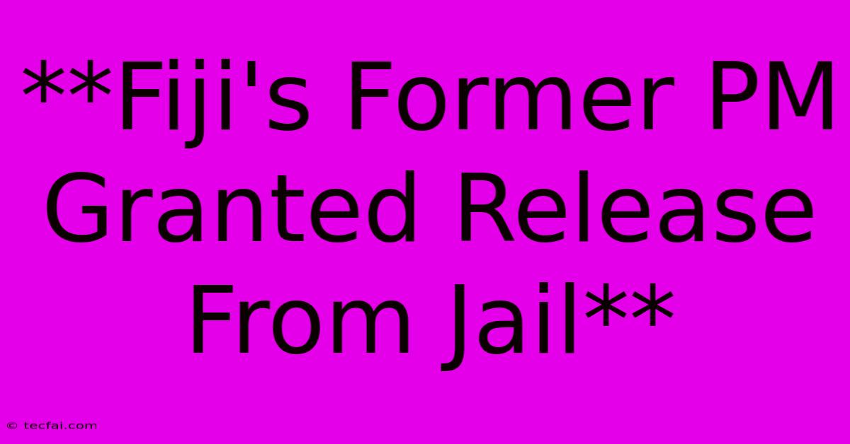 **Fiji's Former PM Granted Release From Jail** 