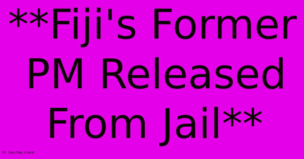 **Fiji's Former PM Released From Jail**