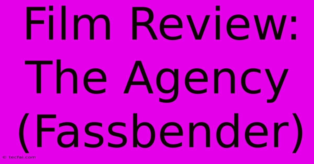 Film Review: The Agency (Fassbender)