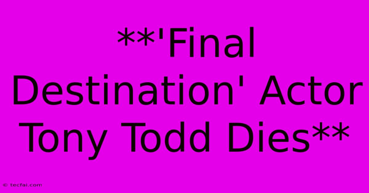 **'Final Destination' Actor Tony Todd Dies**