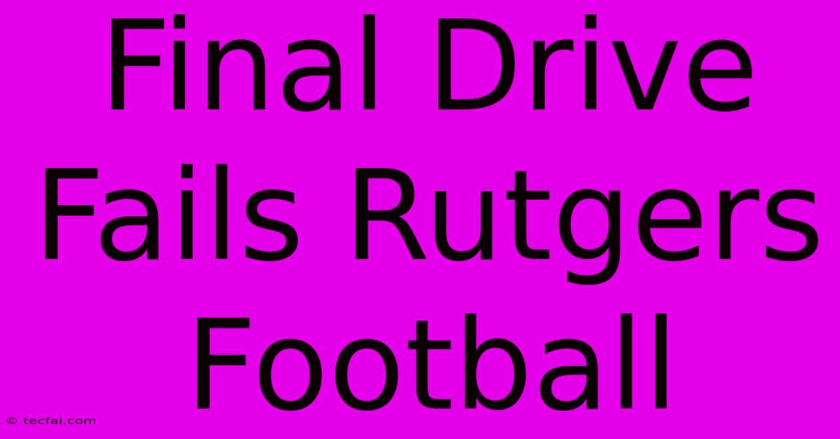 Final Drive Fails Rutgers Football