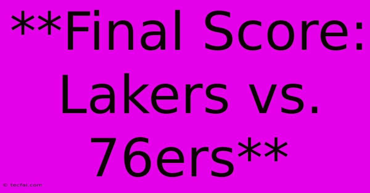 **Final Score: Lakers Vs. 76ers**