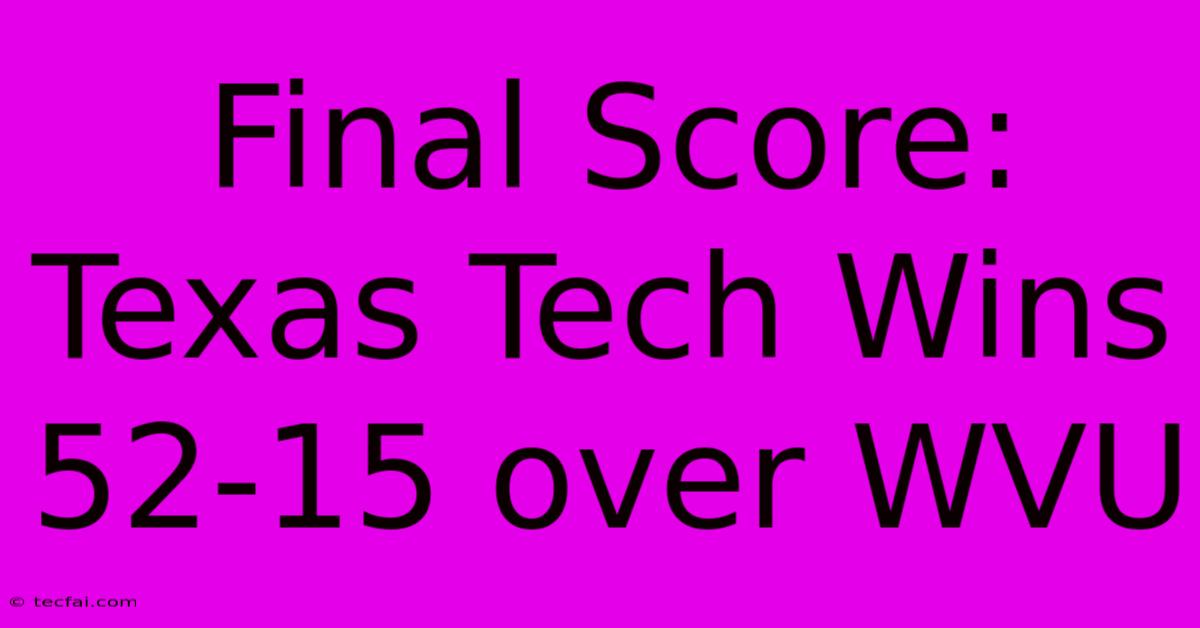 Final Score: Texas Tech Wins 52-15 Over WVU