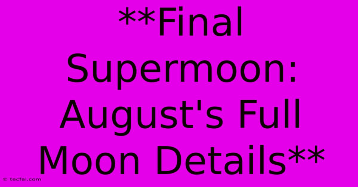 **Final Supermoon: August's Full Moon Details**