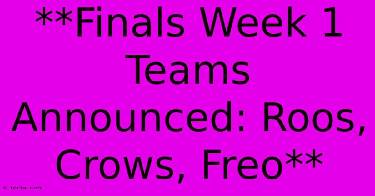 **Finals Week 1 Teams Announced: Roos, Crows, Freo** 