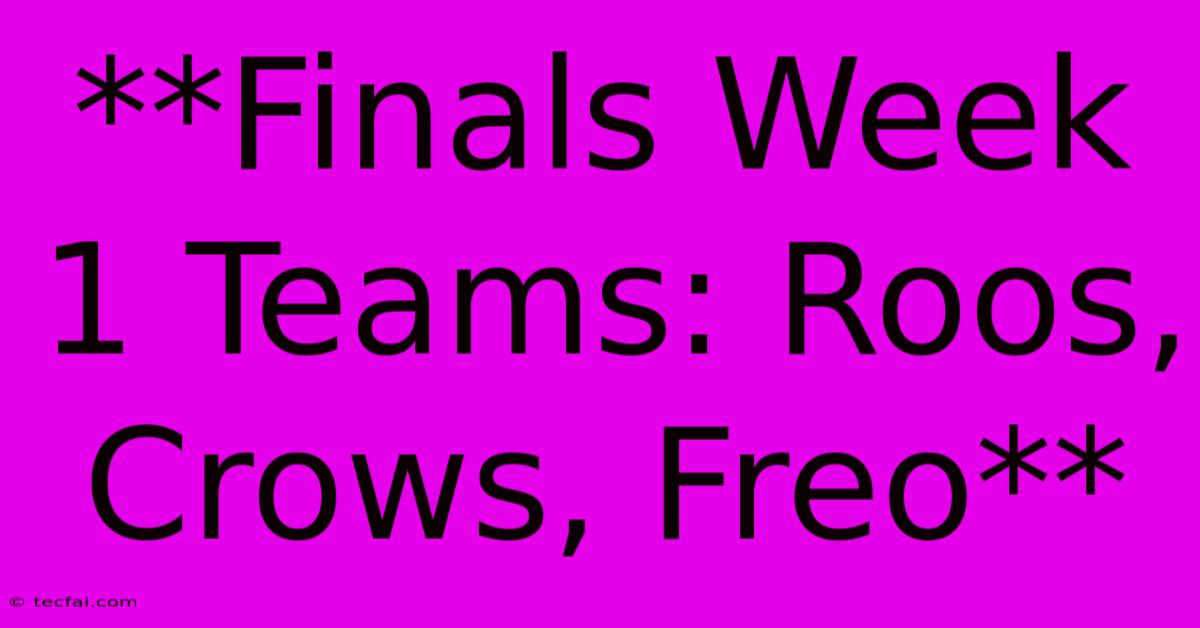 **Finals Week 1 Teams: Roos, Crows, Freo**