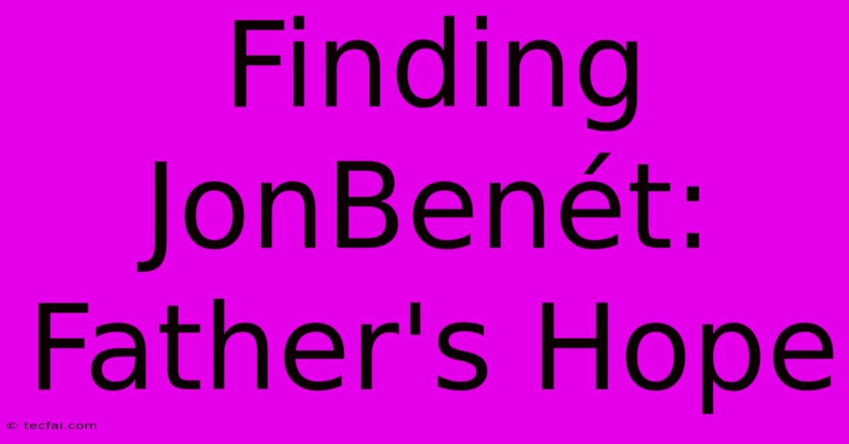 Finding JonBenét: Father's Hope