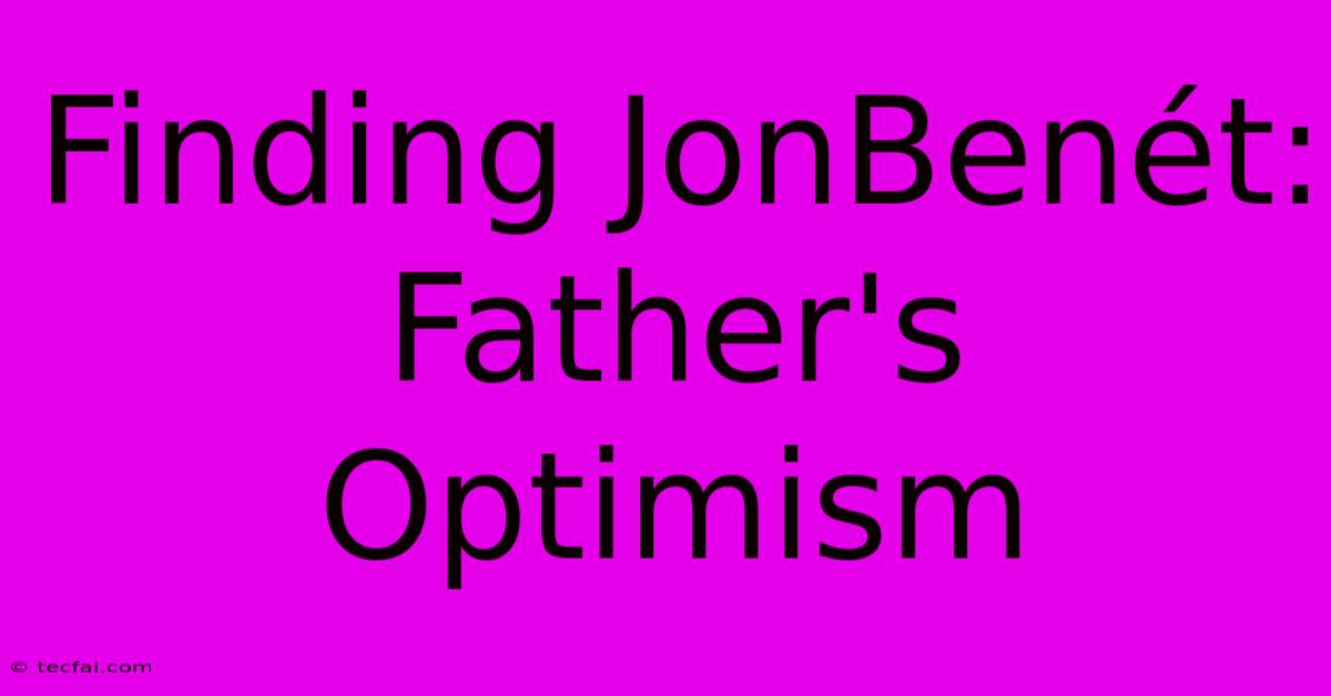 Finding JonBenét: Father's Optimism