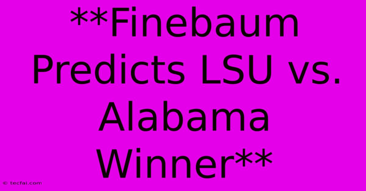 **Finebaum Predicts LSU Vs. Alabama Winner**