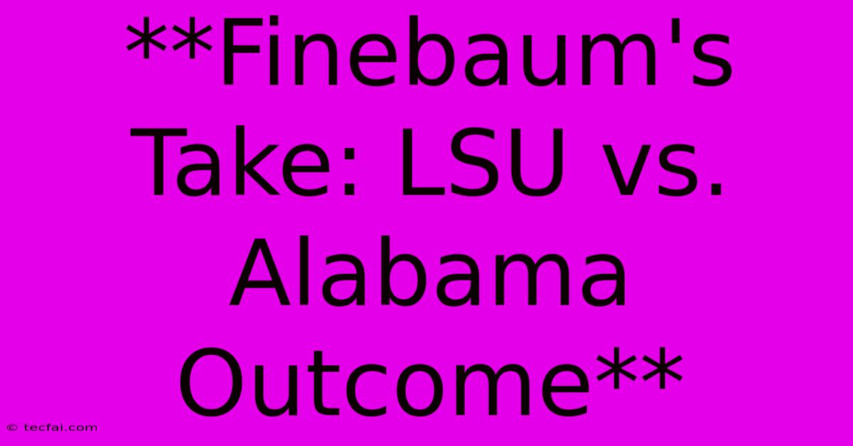 **Finebaum's Take: LSU Vs. Alabama Outcome**