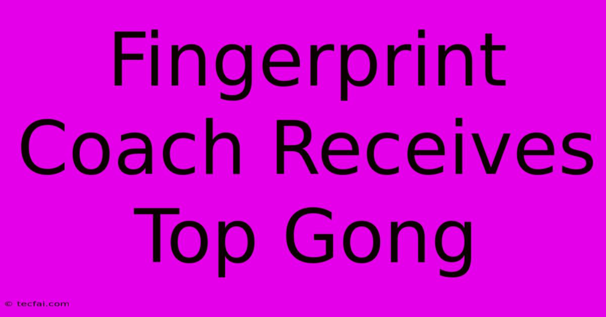 Fingerprint Coach Receives Top Gong