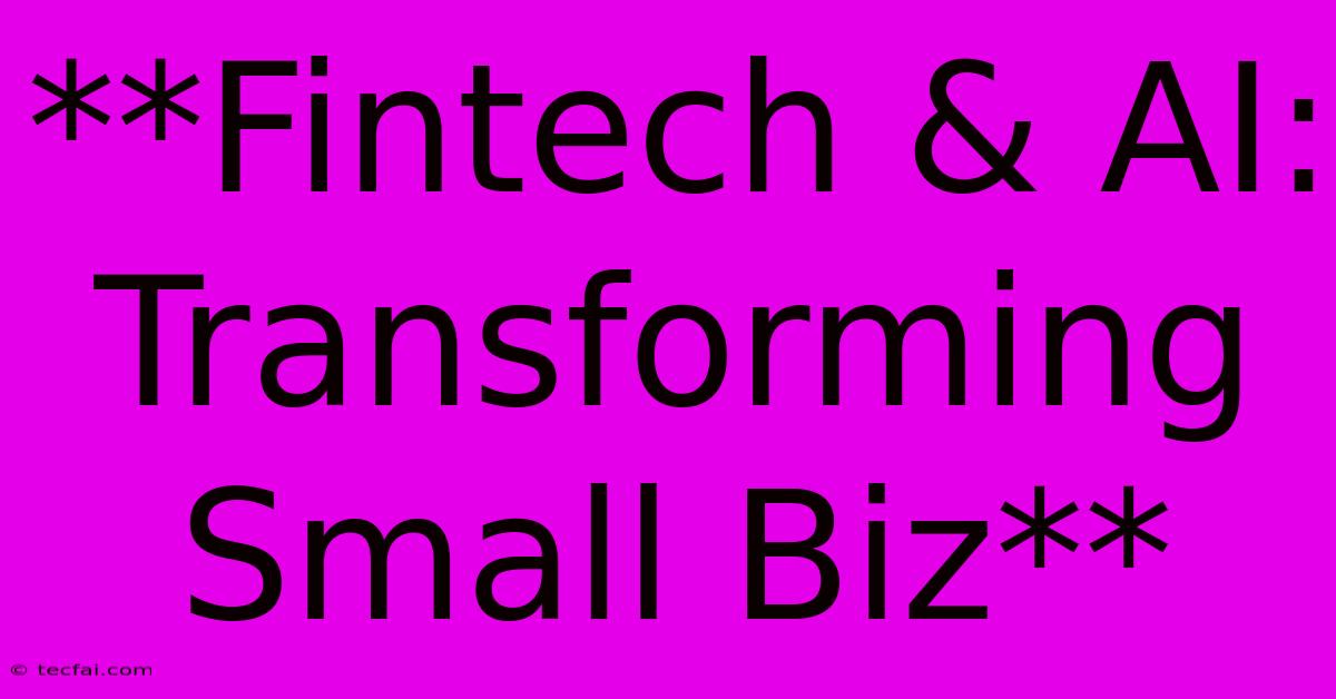 **Fintech & AI: Transforming Small Biz**