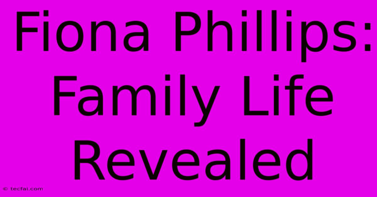 Fiona Phillips: Family Life Revealed