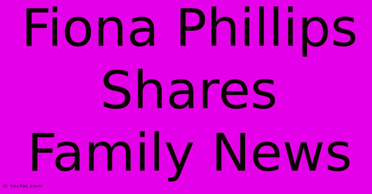 Fiona Phillips Shares Family News