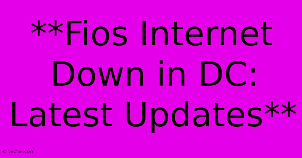 **Fios Internet Down In DC: Latest Updates**