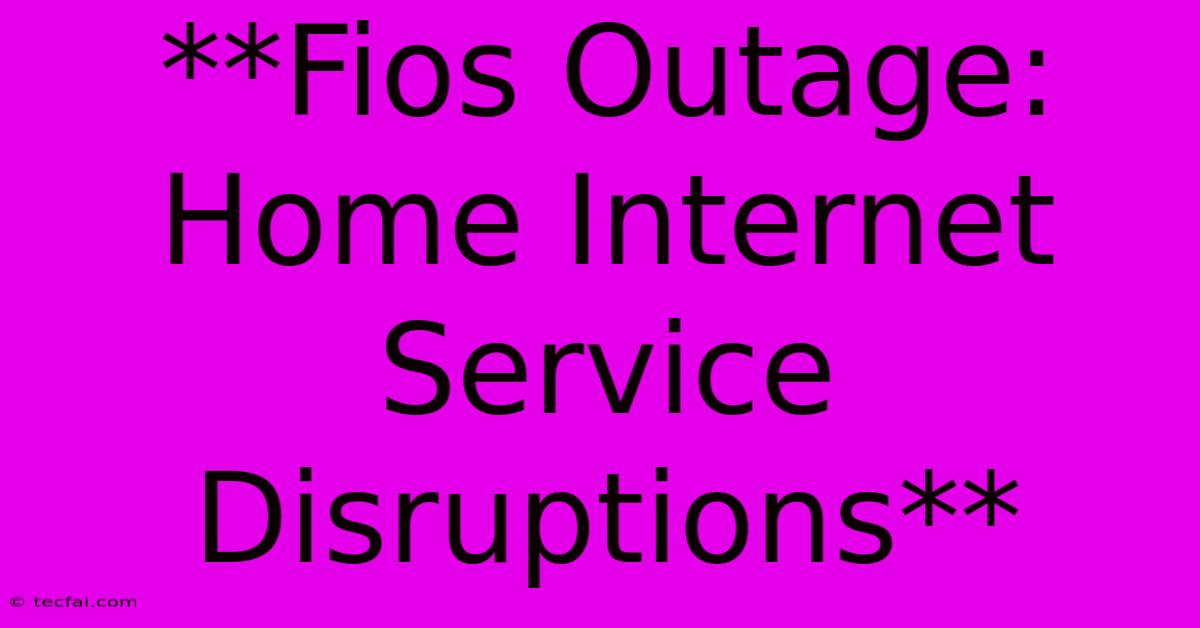 **Fios Outage: Home Internet Service Disruptions**