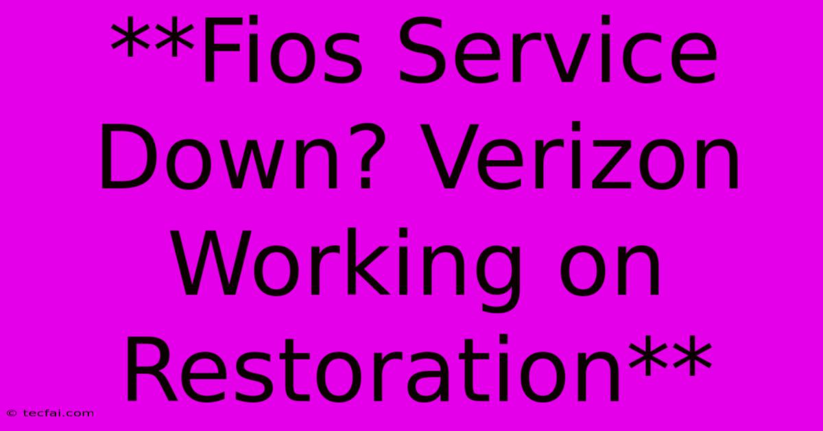 **Fios Service Down? Verizon Working On Restoration**