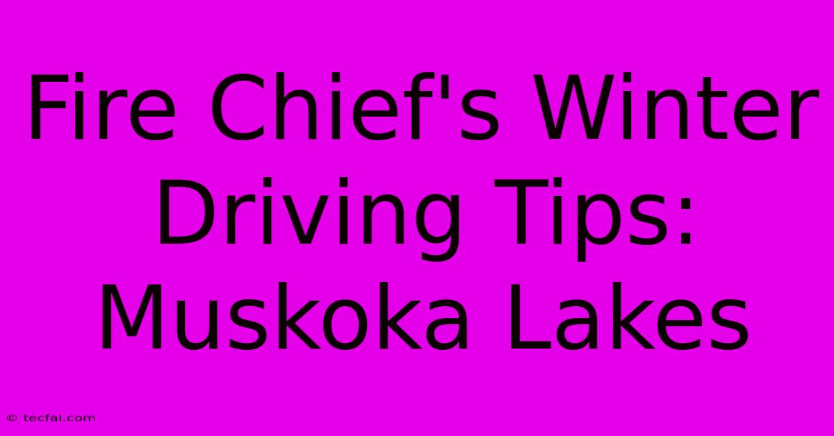 Fire Chief's Winter Driving Tips: Muskoka Lakes