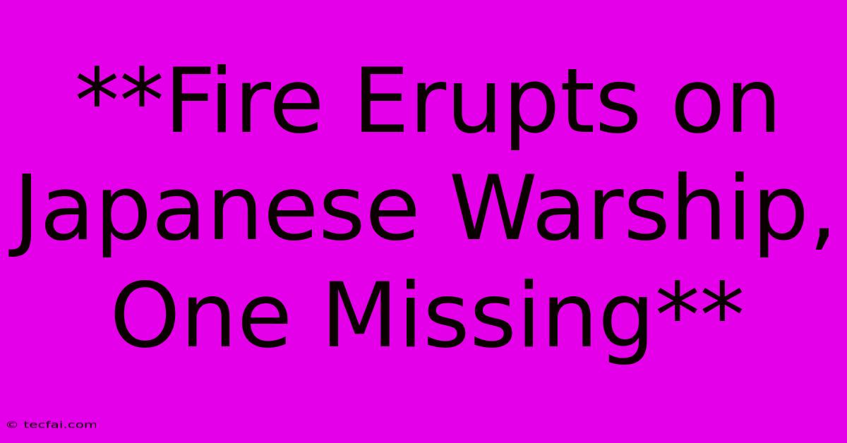 **Fire Erupts On Japanese Warship, One Missing**