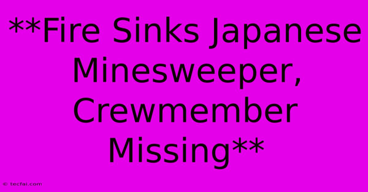 **Fire Sinks Japanese Minesweeper, Crewmember Missing**