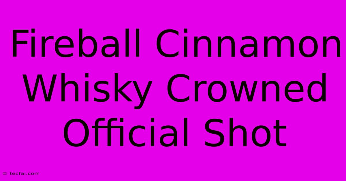 Fireball Cinnamon Whisky Crowned Official Shot