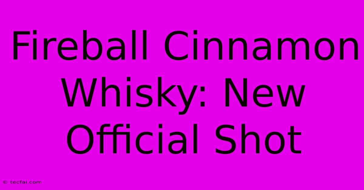 Fireball Cinnamon Whisky: New Official Shot