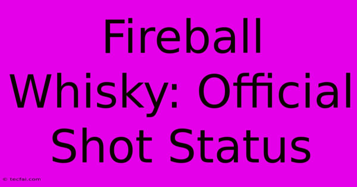 Fireball Whisky: Official Shot Status