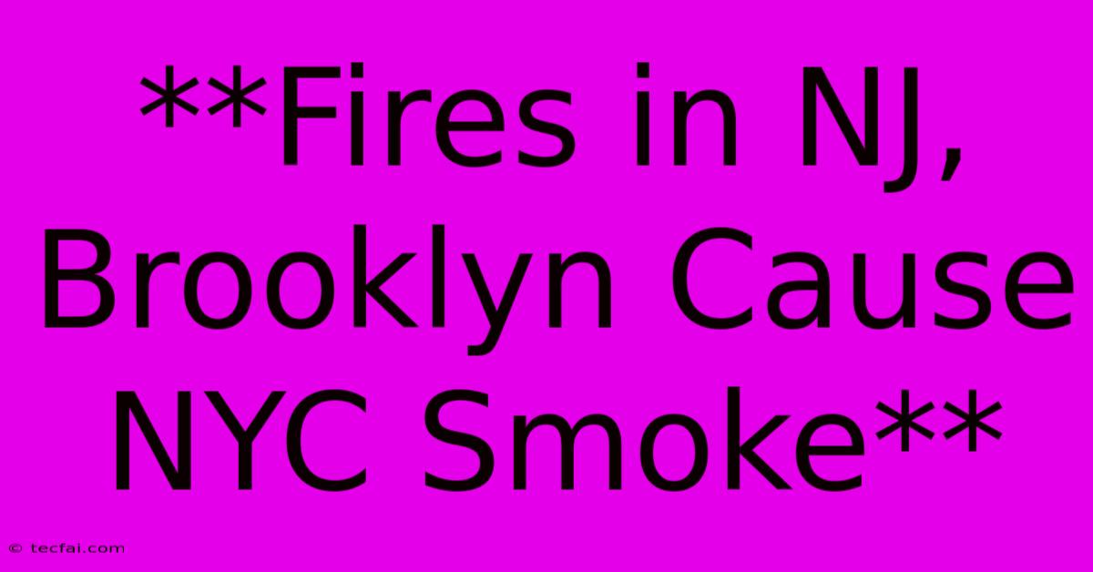 **Fires In NJ, Brooklyn Cause NYC Smoke**