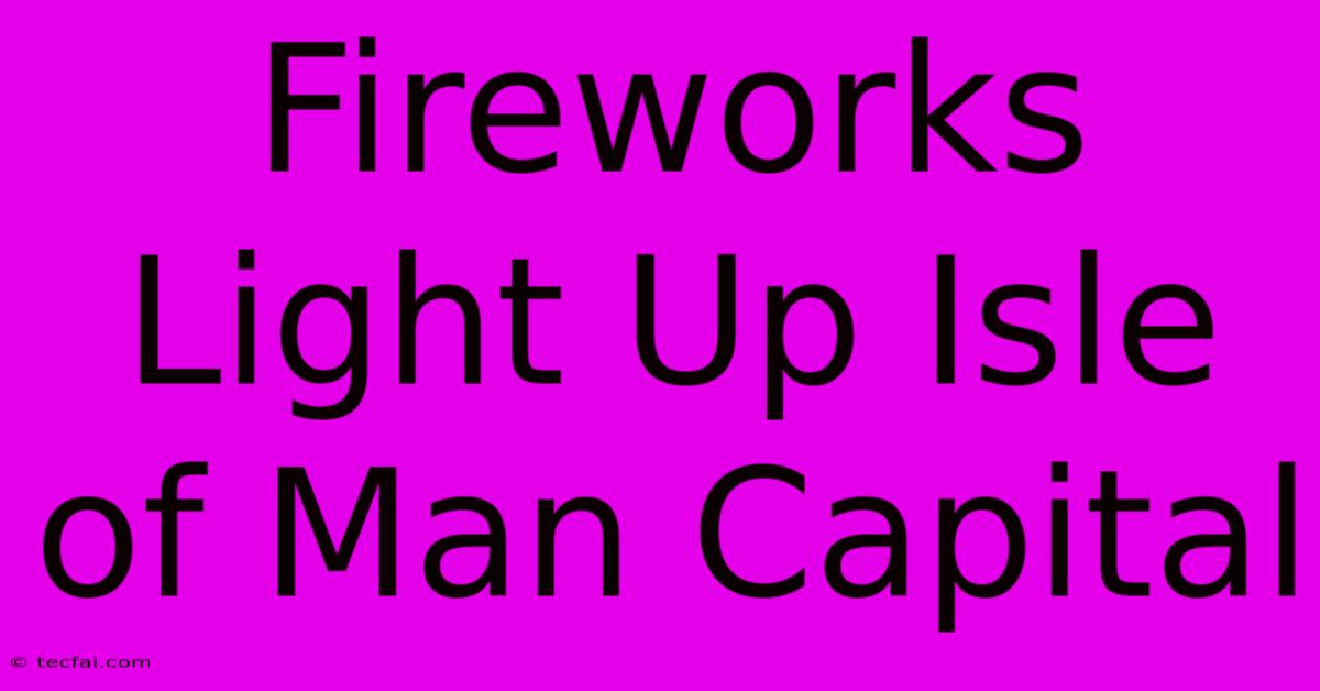 Fireworks Light Up Isle Of Man Capital