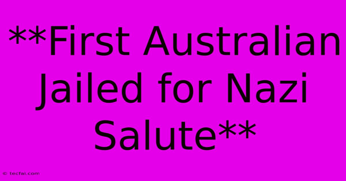 **First Australian Jailed For Nazi Salute** 